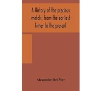 Alexander Del M A history of the precious metals, from the ea (Copertina rigida)