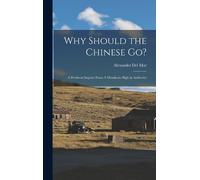 Alexander Del Mar Why Should the Chinese go? (Copertina rigida)