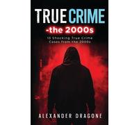 Alexander Dragone True Crime-The 2000s (Tascabile)