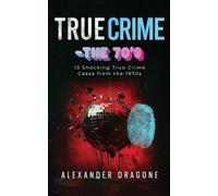 Alexander Dragone True Crime-The '70s (Tascabile)