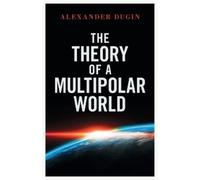 Alexander Dugin The Theory of a Multipolar World (Tascabile)