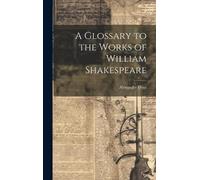Alexander Dyce A Glossary to the Works of William Shakespeare (Copertina rigida)