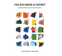 Alexander E Bru The Big Swiss Ai Secret: Unveiling Switzerlan (Copertina rigida)
