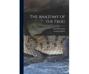 Alexander Ecker George Haslam The Anatomy of the Frog (Tascabile)