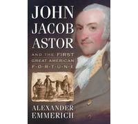 Alexander Emmeri John Jacob Astor and the First Great American Fortu (Tascabile)