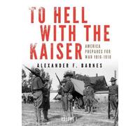 Alexander F. Barnes To Hell with the Kaiser, Vol. I (Copertina rigida)
