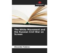 Alexander Fedor The White Movement and the Russian Civil War on Scre (Tascabile)