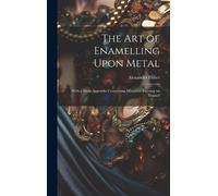 Alexander Fisher The art of Enamelling Upon Metal (Copertina rigida)