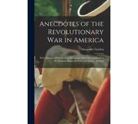 Alexander Garden Anecdotes of the Revolutionary War in America (Tascabile)