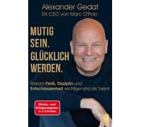 Alexander Gedat Mutig sein. Glücklich werden.: Warum Fleiß, Diszipli (Tascabile)