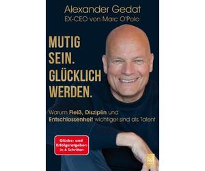 Alexander Gedat Mutig sein. Glücklich werden.: Warum Fleiß, Diszipli (Tascabile)