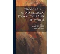 Alexander Gibson (of Edinburgh. George Paul Chalmers, R.s.a. (Copertina rigida)