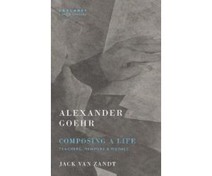 Alexander Goehr Jack Van Zandt Alexander Goehr, Composing a Life (Tascabile)