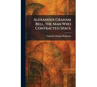 Alexander Graham Bell, the Man Who Contracted Space
