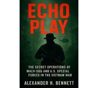 Echo Play: The Secret Operations of MACV-SOG and U.S. Special Forces in the Vietnam War