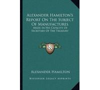 Alexander Hamil Alexander Hamilton's Report on the Subject of (Copertina rigida)
