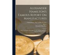 Alexander Hamilto Alexander Hamilton's Famous Report On Manufacture (Tascabile)