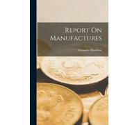 Alexander Hamilton Report On Manufactures (Copertina rigida)