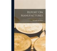Alexander Hamilton Report On Manufactures (Tascabile)