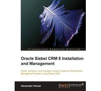 Alexander Hansal Oracle Siebel CRM 8 Installation and Management (Digital)
