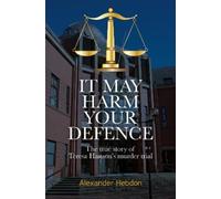 IT MAY HARM YOUR DEFENCE: The true story of Teresa Hanson's murder trial