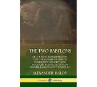 Alexander Hislo The Two Babylons: or the Papal Worship Proved (Copertina rigida)