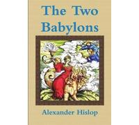 Alexander Hislo The Two Babylons Or, the Papal Worship Proved to Be (Tascabile)