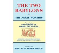 Alexander Hislop The Two Babylons, Or the Papal Worship (Copertina rigida)