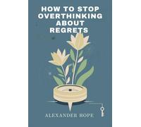 Alexander Hope How to Stop Overthinking about Regret (Tascabile)