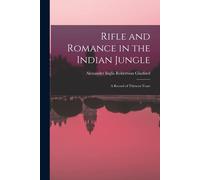 Alexander Inglis Robertson Glasf Rifle and Romance in the Indian Jun (Tascabile)