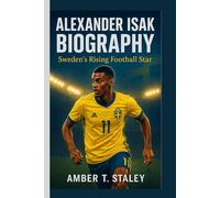 ALEXANDER ISAK BIOGRAPHY: Sweden’s Rising Football Star