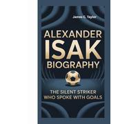 ALEXANDER ISAK: THE SILENT STRIKER WHO SPOKE WITH GOALS
