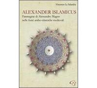 Alexander Islamicus. L'immagine di Alessandro Magno nelle fonti arabo-islamiche medievali