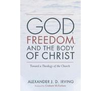 Alexander J D Irving God, Freedom, and the Body of Christ (Tascabile)