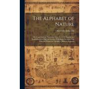 Alexander John The Alphabet of Nature; Or, Contributions Towards a (Tascabile)