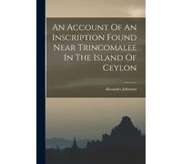 Alexander Johns An Account Of An Inscription Found Near Trincomalee (Tascabile)