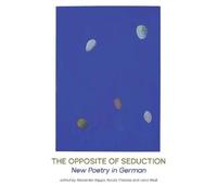 The Opposite of Seduction: New Poetry in German