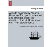 Alexander Keith Atlas to Accompany Alison's History of Europe. Const (Tascabile)