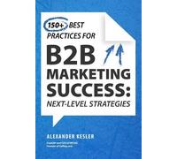 Alexander Kesle 150+ Best Practices for B2B Marketing Succes (Copertina rigida)