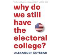 Alexander Keyssar Why Do We Still Have the Electoral College? (Tascabile)