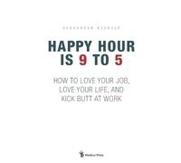 Alexander Kjerulf Happy Hour is 9 to 5 (Tascabile)