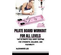 ALEXANDER LEO PILATE BOARD WORKOUT FOR ALL LEVELS: The Ultimate Full (Tascabile)