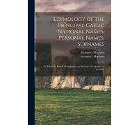 Alexander Macba Surn Etymology of the Principal Gaelic National Name (Tascabile)