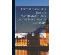 Alexander MacFa Lectures on ten British Mathematicians of the Ninete (Tascabile)
