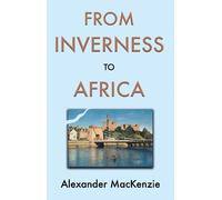 Alexander MacKe From Inverness to Africa: The Autobiography of Alexa (Tascabile)