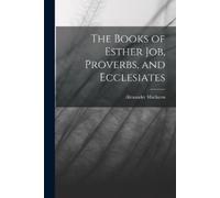 Alexander MacLare The Books of Esther Job, Proverbs, and Ecclesiate (Tascabile)
