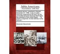 Alexander Macwho A Funeral Sermon, Preached in Newark, December 27, (Tascabile)