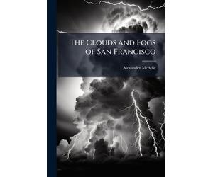 Alexander McAdie The Clouds and Fogs of San Francisco (Tascabile)