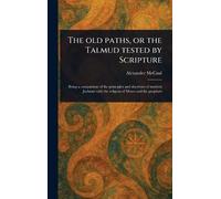 Alexander McCau The Old Paths, or the Talmud Tested by Script (Copertina rigida)