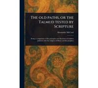 Alexander McCaul The Old Paths, or the Talmud Tested by Scripture (Tascabile)